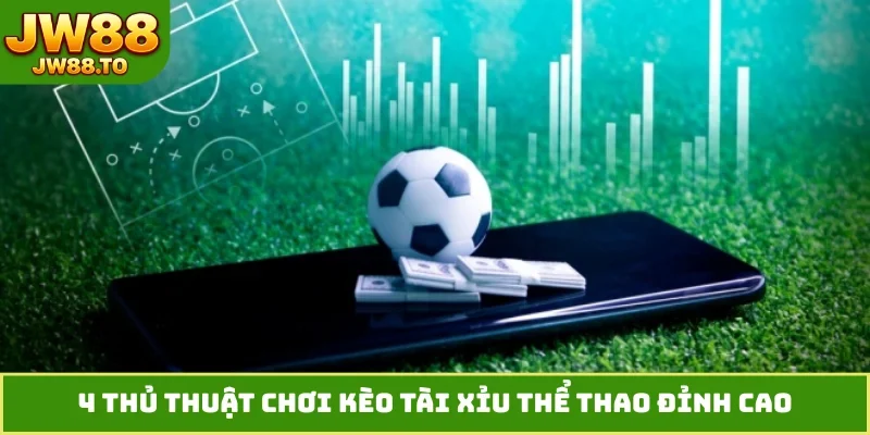 Kèo Tài Xỉu Thể Thao - 4 Lợi Thế Vượt Trội Khi Vào Tiền Lớn