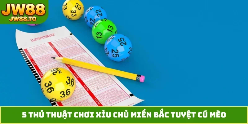 Bí Kíp Xỉu Chủ Miền Bắc - 5 Cách Bắt Số Cực Hiệu Quả Nhất