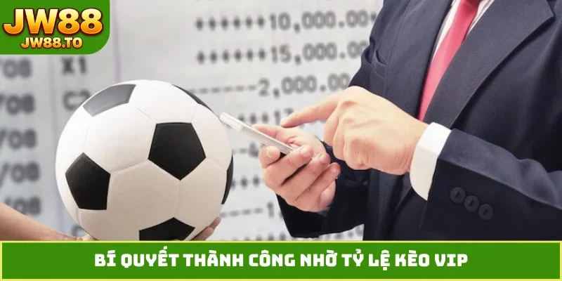 Tỷ Lệ Kèo VIP- Cơ Hội Làm Giàu Không Giới Hạn