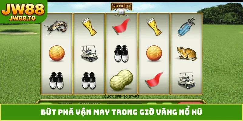 Giờ Vàng Nổ Hũ - 4 Bí Quyết Đánh Bại Mọi Thuật Toán