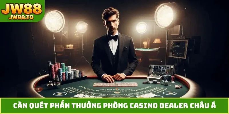 Phòng Casino Dealer Châu Á - Sảnh Cược Vip Đỉnh Cao