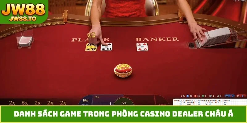 Phòng Casino Dealer Châu Á - Sảnh Cược Vip Đỉnh Cao