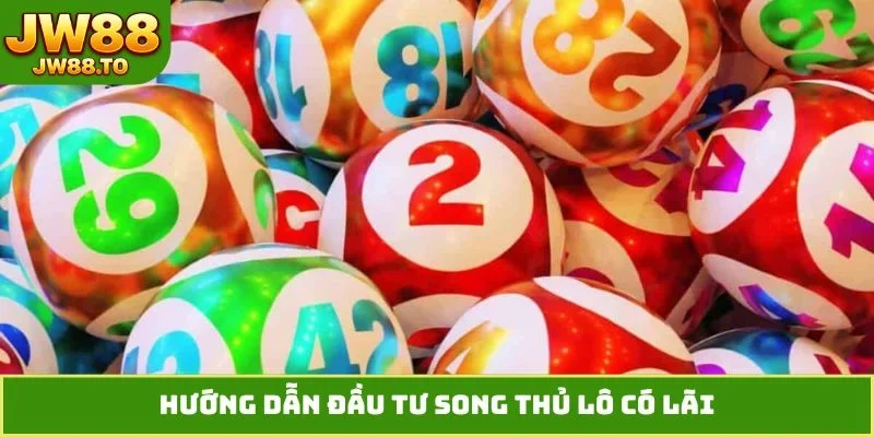 Song Thủ Lô Là Gì? Bí Kíp Chốt Số Bất Bại, Chơi Là Trúng